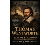 Thomas Wentworth: Earl of Strafford: The King’s Enforcer and the Shadow of Civil War (Empire, Rebellion and Power)
