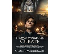 Thomas Wingfold, Curate: A Christian Classic of Conscience and Truth: A Victorian Story of Faith, Conscience, and Moral Awakening - Illustrated ... Biography and Modern Literary Critiques
