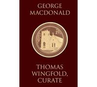 Thomas Wingfold, Curate: Book One of the Wingfold Trilogy, by the man who inspired C.S. Lewis, complete and unabridged