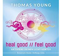 Thomas Young - HEAL GOOD / / FEEL GOOD - Aktiviere deinen Licht-Vortex