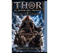 THOR - EL SEÑOR DEL TRUENO Mjölnir, Gigantes y Batallas en la Mitología Nórdica (Mitologias do Mundo: As Histórias que Moldaram a Humanidade)
