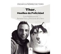 Thor, Huellas de Felicidad; Guía Práctica para el Bienestar Físico y Emocional de tu Perro