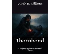 Thornbond: A Prophecy of Flame, a Destiny of Thorns (The Thornmarked Saga)