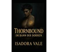 Thornbound - Im Bann der Dornen: Düster, magisch, verführerisch - Romantasy über ein tödliches Band zwischen Herz und Schatten (Die Thornbound Trilogie)