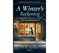 Thornfield Bakery Mysteries: A Winter's Reckoning: Seven Cozy Mystery Short Stories - A British Village Bakery Amateur Sleuth Series, Book 2