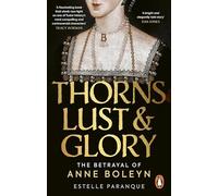 Thorns, Lust and Glory: The betrayal of Anne Boleyn