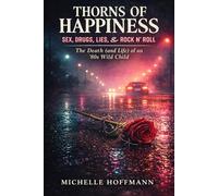 Thorns of Happiness : Sex, Drugs, Lies, & Rock 'n Roll: The Death (and Life) of an ’80s Wild Child