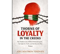 Thorns Of Loyalty In The Creeks: The Hidden Cost of Blind Political Loyalty, the Fight for Truth, and the Rise of a New Voice