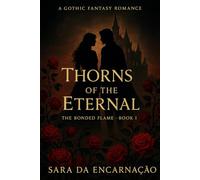 Thorns of the Eternal: A gothic fantasy romance of fate, power and forbidden love (The Bonded Flame)