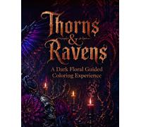 Thorns & Ravens: A Dark Floral Guided Coloring Experience: Gothic Botanical Skulls, Mystical Blooms & Candlelit Nature Scenes - Every Design Paired ... Aesthetic Shading & Gothic Color Combinations