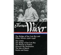 Thornton Wilder: The Bridge of San Luis Rey and Other Novels 1926-1948 (LOA #194): The Cabala / The Bridge of San Luis Rey / The Woman of Andros / ... (Library of America Thornton Wilder Edition)