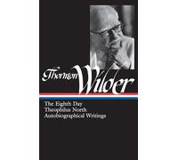 Thornton Wilder: The Eighth Day, Theophilus North, Autobiographical Writings (LOA #224): 3 (Library of America Thornton Wider Edition)