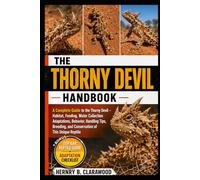 THORNY DEVIL HANDBOOK: A Complete Guide to the Thorny Devil - Habitat, Feeding, Water Collection Adaptations, Behavior, Handling Tips, Breeding, and Conservation of This Unique Reptile
