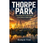 Thorpe Park: From Gravel Pit to Thrill Capital. A Fan History And Ride Guide (Thorpe Park Ride Back Stories)