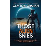 Those Alien Skies: A Collection of Galactic Encounters of the Mysterious Kind