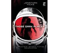 Those Dark Places: Industrial Science Fiction Roleplaying (Osprey Roleplaying)