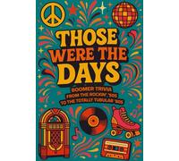 Those Were the Days: Boomer Trivia From the Rockin' '50s to the Totally Tubular '80s!