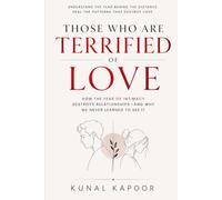 Those Who Are Terrified of Love: How the Fear of Intimacy Destroys Relationships-and Why We Never Learned to See It
