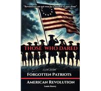 Those Who Dared: Forgotten Patriots of the American Revolution: America’s Fight for Independence 18th Century America Revolutionary War Stories