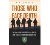 Those Who Face Death: The Untold Story of Special Forces and the Iraqi Kurdish Resistance