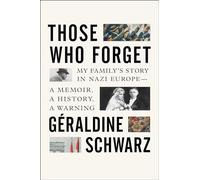 Those Who Forget: My Family's Story in Nazi Europe - A Memoir, A History, A Warning