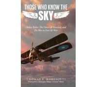 Those Who Know The Sky: Hobey Baker, The Dawn of Aviation, and The War to End All Wars