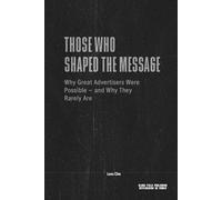 Those Who Shaped the Message - Why Great Advertisers Were Possible and Why They Rarely Are: Power, Media Conditions, and the Structural Limits of Influence (Advertising as Power)