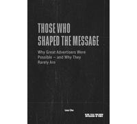 Those Who Shaped the Message - Why Great Advertisers Were Possible and Why They Rarely Are: Power, Media Conditions, and the Structural Limits of Influence (Advertising as Power)