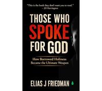 Those Who Spoke for God: How Borrowed Holiness Became the Ultimate Weapon - For Readers Leaving Religion or Questioning Moral Authority