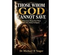 THOSE WHOM GOD CANNOT SAVE: When Jesus Weeps Over Those Who Refuse Repent