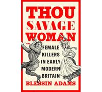 Thou Savage Woman: The gripping new true crime history book of female killers in early modern Britain