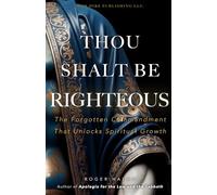 THOU SHALT BE RIGHTEOUS: The Forgotten Commandment That Unlocks Spiritual Growth