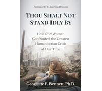 Thou Shalt Not Stand Idly By: How One Woman Confronted the Greatest Humanitarian Crisis of Our Time