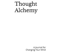 Thought Alchemy: A Journal for Changing Your Mind