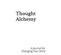 Thought Alchemy: A Journal for Changing Your Mind