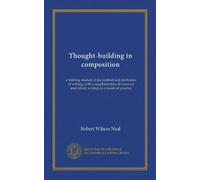 Thought-building in composition: a training-manual in the method and mechanics of writing, with a supplementary division on journalistic writing as a means of practice