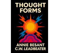 Thought Forms: Illustrated Guide to Thought Shapes, Energy, and the Astral Plane