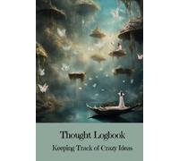 Thought Logbook: Keeping Track of Crazy Ideas - Unlock Your Imagination