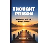 THOUGHT PRISON: Escaping The Mind That Won't Let You Rest (MADE NEW SERIES BY KINGDOM FIELDS)