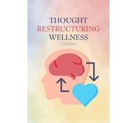Thought Restructuring Wellness: A journal for reframing negative thoughts and cultivating a positive perspective