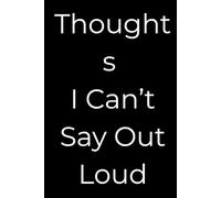 Thought s I Can’t Say Out: Part of the *Everyday Chaos Notebooks* collection