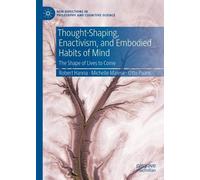 Thought-Shaping, Enactivism, and Embodied Habits of Mind: The Shape of Lives to Come (New Directions in Philosophy and Cognitive Science)