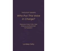 Thought Swaps: Who Put This Voice in Charge?: Stop Your Inner Critic, Heal Shame, and Build Self-Compassion