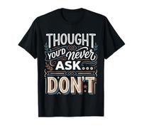Thought You'd Never Ask… Don't Regreso sarcástico Camiseta