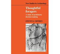 Thoughtful Foragers: A Study of Prehistoric Decision Making (New Studies in Archaeology)