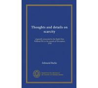 Thoughts and details on scarcity: originally presented to the Right Hon. William Pitt, in the month of November, 1795
