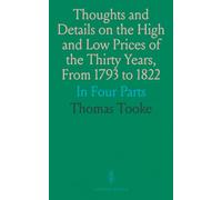 Thoughts and Details on the High and Low Prices of the Thirty Years, From 1793 to 1822: In Four Parts