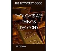 Thoughts are Things Decoded (The Prosperity Code Series)