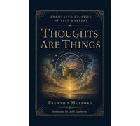Thoughts Are Things: The 1889 Classic by the Founder of New Thought and First Articulator of the Law of Attraction (Annotated Classics of Self Mastery)