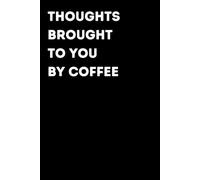 Thoughts Brought To You By Coffee - Funny Notebook for Notes & Ideas | Humorous Office Journal: Funny Notebook for Notes, Ideas and Thoughts | Fun Gift for Coworkers and Friends | Office Humor